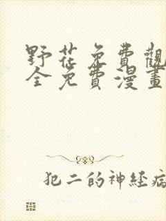 野花免费观看大全免费漫画