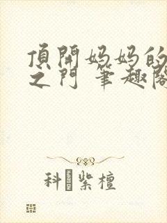 顶开妈妈的生命之门 笔趣阁