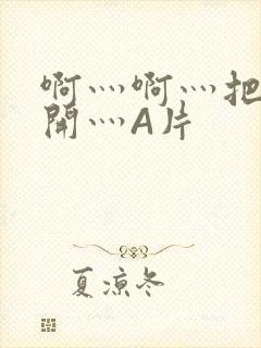 啊灬啊灬把腿张开灬A片