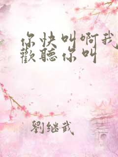 你快叫啊我就喜欢听你叫