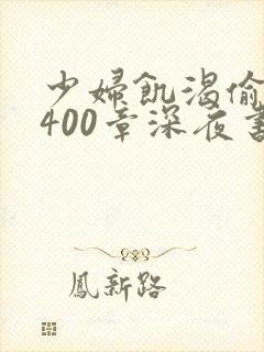 少妇饥渴偷公乱400章深夜书屋