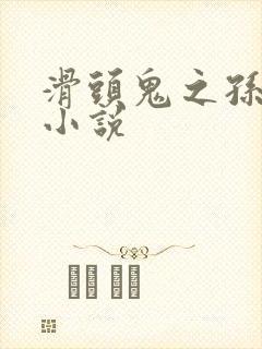 滑头鬼之孙穿越小说