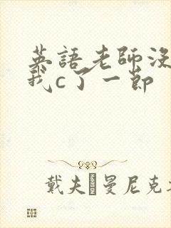 英语老师没戴让我c了一节