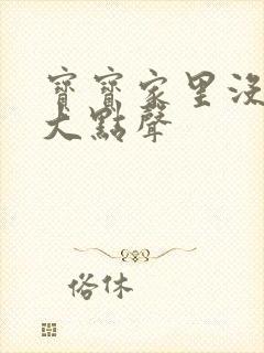 宝宝家里没人叫大点声