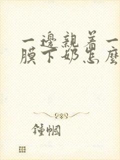 一边亲着一边面膜下奶怎么回事啊