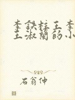 李铁柱王李铁柱王淑兰的小说