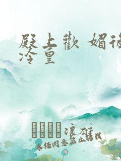 殿上欢 媚后戏冷皇