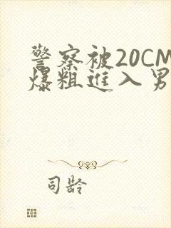 警察被20CM爆粗进入男男软件