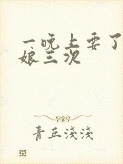 一晚上要了小姑娘三次