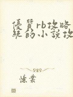 优质rb攻略系统的小说攻略系统全文免费阅读
