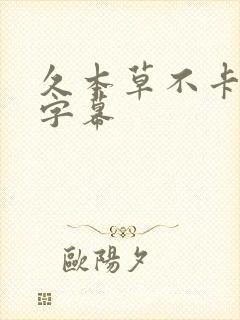 久本草不卡中文字幕