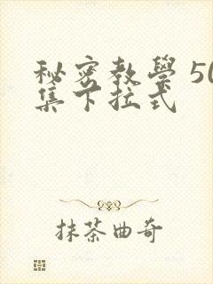 秘密教学 50集下拉式