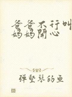 爸爸不行叫我给妈妈开心