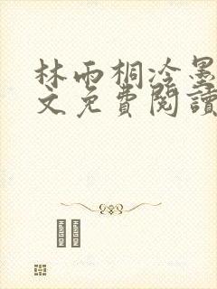 林雨桐冷墨寒全文免费阅读