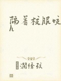 隔着校服咬她奶h