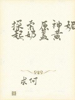 探索原神妮露掀起奶盖黄