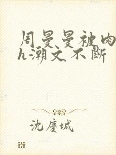 周曼曼被肉干高h潮文不断