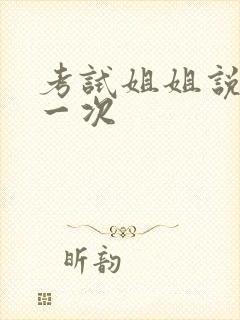 考试姐姐说给我一次