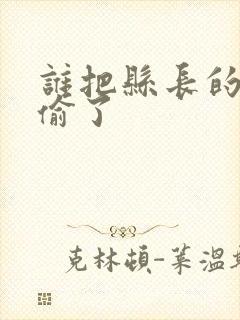 谁把县长的牙刷偷了