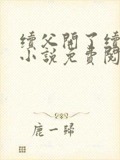 续父开了续女包小说免费阅读笔趣阁