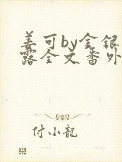 姜可by金银花露全文番外txt资源笔趣阁