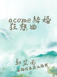 acome结婚狂想曲