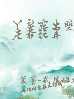 丫鬟露出双乳让老爷玩弄