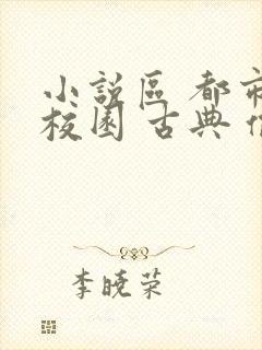 小说区 都市 校园 古典 偷拍