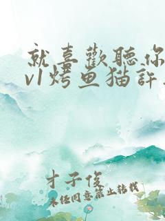 就喜欢听你叫1v1烤鱼猫许薇