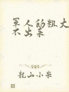 军人的粗大h拔不出来