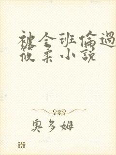 被全班伦过的高筱柔小说