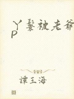 丫鬟被老爷玩NP