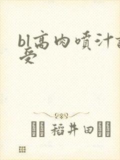 bl高肉喷汁诱受