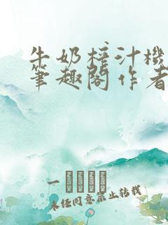 牛奶榨汁机po笔趣阁作者