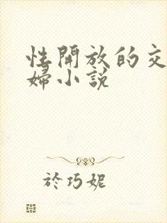 性开放的交换艳妇小说