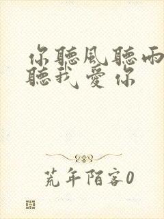 你听风听雨却不听我爱你