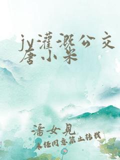 jy灌溉公交车唐小米