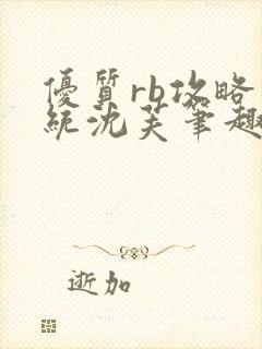 优质rb攻略系统沈芙笔趣阁最新章节