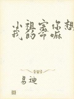 小祖宗你想要了我的命嘛