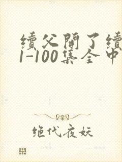 续父开了续女包1-100集全中文字幕