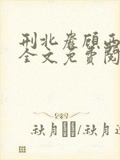 刑北岩顾西小说全文免费阅读一