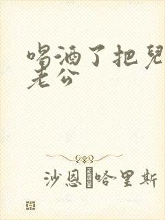 喝酒了把儿子当老公