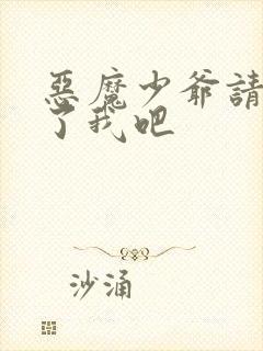 恶魔少爷请你饶了我吧