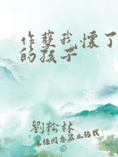 作孽我怀了儿子的孩子