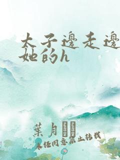 太子边走边挺进她的h