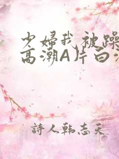 少妇我被躁爽到高潮A片白洁