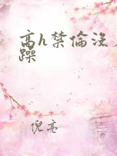 高h禁伦没羞没躁