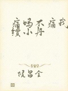 痛吗不痛我就继续小丹