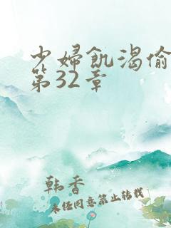 少妇饥渴偷公乱第32章