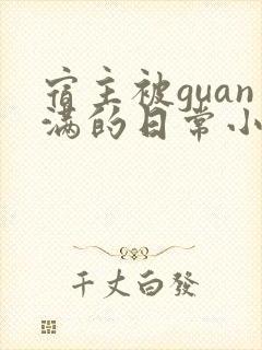 宿主被guan满的日常小说笔趣阁